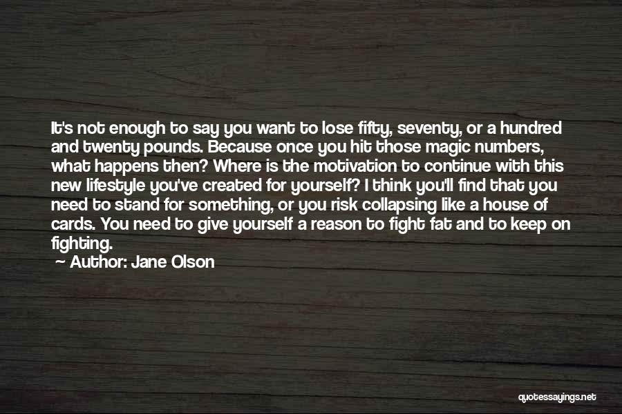 Jane Olson Quotes: It's Not Enough To Say You Want To Lose Fifty, Seventy, Or A Hundred And Twenty Pounds. Because Once You