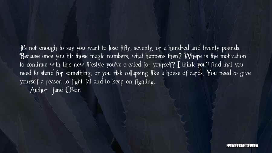 Jane Olson Quotes: It's Not Enough To Say You Want To Lose Fifty, Seventy, Or A Hundred And Twenty Pounds. Because Once You