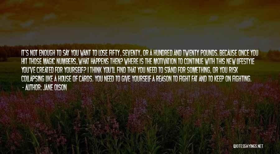 Jane Olson Quotes: It's Not Enough To Say You Want To Lose Fifty, Seventy, Or A Hundred And Twenty Pounds. Because Once You