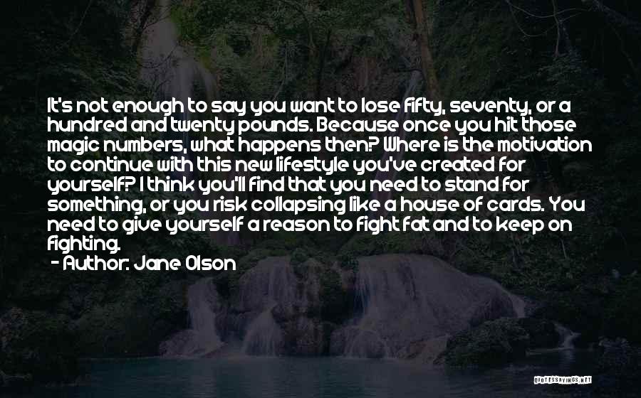 Jane Olson Quotes: It's Not Enough To Say You Want To Lose Fifty, Seventy, Or A Hundred And Twenty Pounds. Because Once You