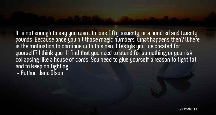 Jane Olson Quotes: It's Not Enough To Say You Want To Lose Fifty, Seventy, Or A Hundred And Twenty Pounds. Because Once You