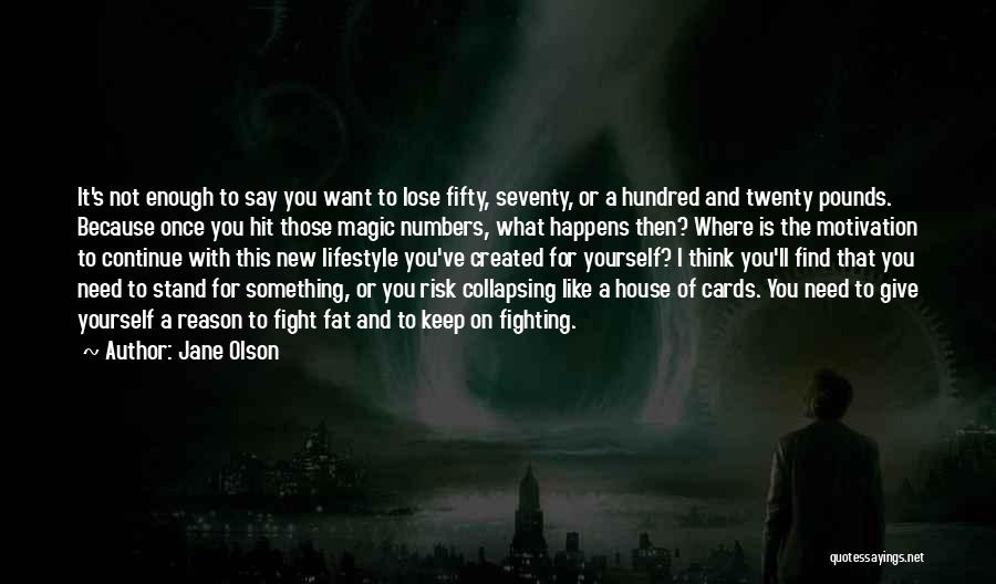 Jane Olson Quotes: It's Not Enough To Say You Want To Lose Fifty, Seventy, Or A Hundred And Twenty Pounds. Because Once You