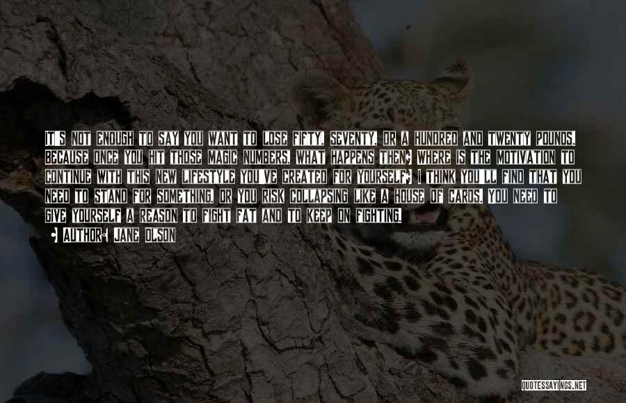 Jane Olson Quotes: It's Not Enough To Say You Want To Lose Fifty, Seventy, Or A Hundred And Twenty Pounds. Because Once You