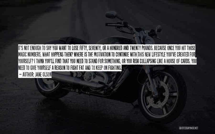 Jane Olson Quotes: It's Not Enough To Say You Want To Lose Fifty, Seventy, Or A Hundred And Twenty Pounds. Because Once You