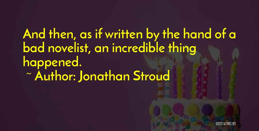 Jonathan Stroud Quotes: And Then, As If Written By The Hand Of A Bad Novelist, An Incredible Thing Happened.