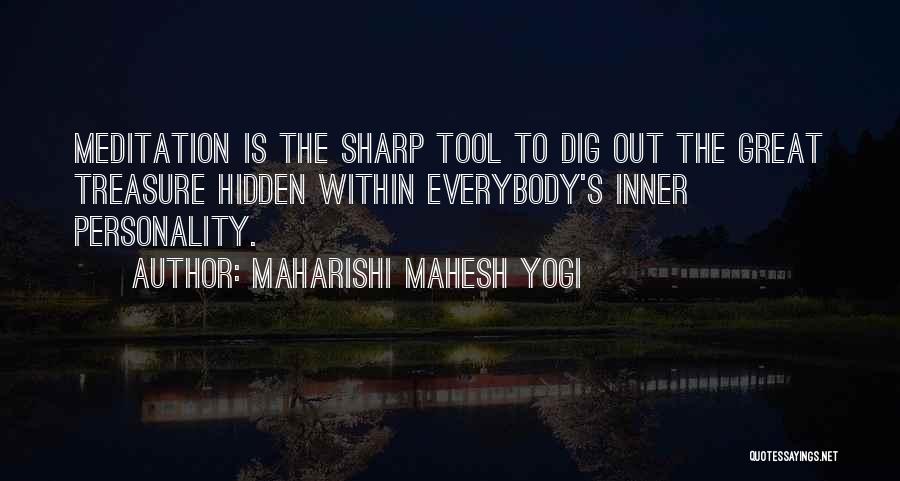 Maharishi Mahesh Yogi Quotes: Meditation Is The Sharp Tool To Dig Out The Great Treasure Hidden Within Everybody's Inner Personality.