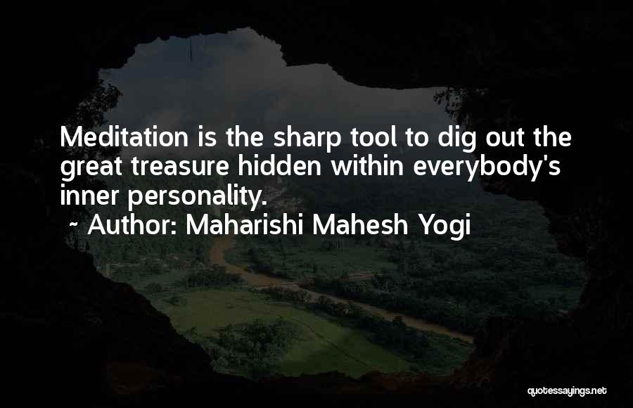 Maharishi Mahesh Yogi Quotes: Meditation Is The Sharp Tool To Dig Out The Great Treasure Hidden Within Everybody's Inner Personality.