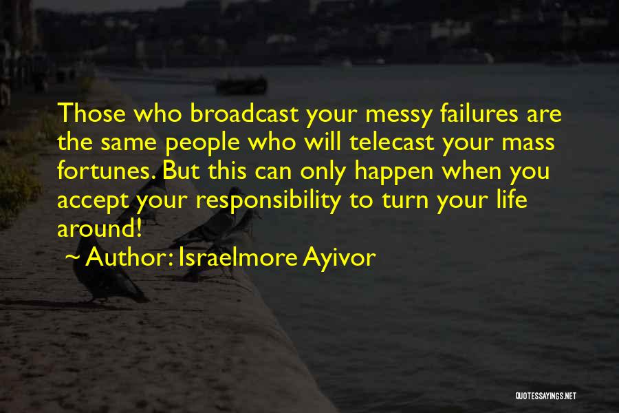 Israelmore Ayivor Quotes: Those Who Broadcast Your Messy Failures Are The Same People Who Will Telecast Your Mass Fortunes. But This Can Only