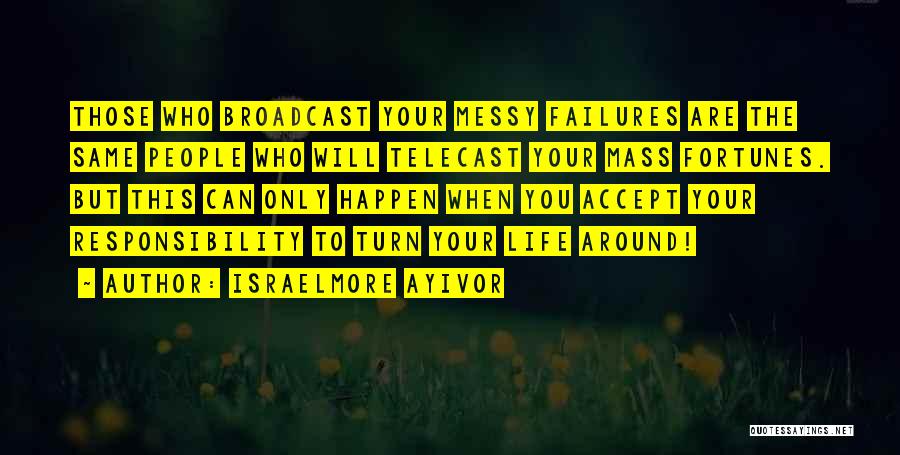 Israelmore Ayivor Quotes: Those Who Broadcast Your Messy Failures Are The Same People Who Will Telecast Your Mass Fortunes. But This Can Only