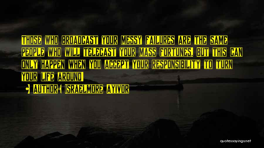 Israelmore Ayivor Quotes: Those Who Broadcast Your Messy Failures Are The Same People Who Will Telecast Your Mass Fortunes. But This Can Only