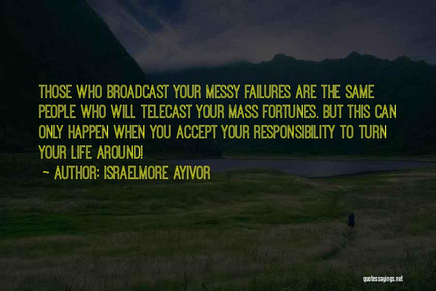 Israelmore Ayivor Quotes: Those Who Broadcast Your Messy Failures Are The Same People Who Will Telecast Your Mass Fortunes. But This Can Only