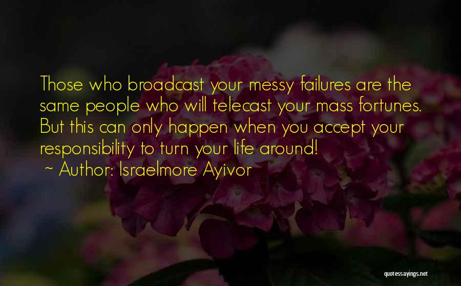 Israelmore Ayivor Quotes: Those Who Broadcast Your Messy Failures Are The Same People Who Will Telecast Your Mass Fortunes. But This Can Only