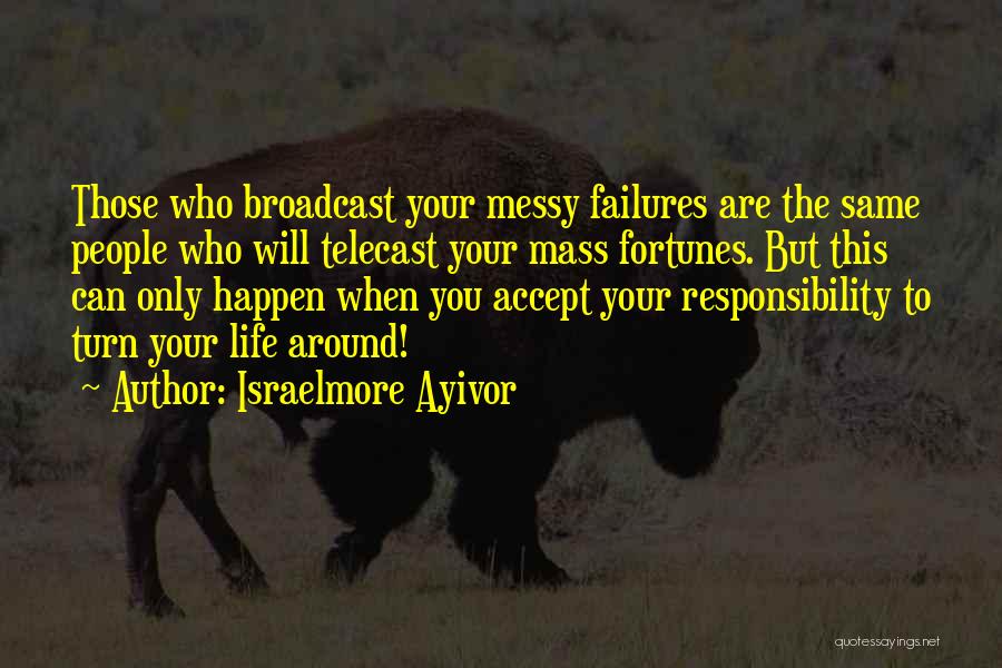 Israelmore Ayivor Quotes: Those Who Broadcast Your Messy Failures Are The Same People Who Will Telecast Your Mass Fortunes. But This Can Only