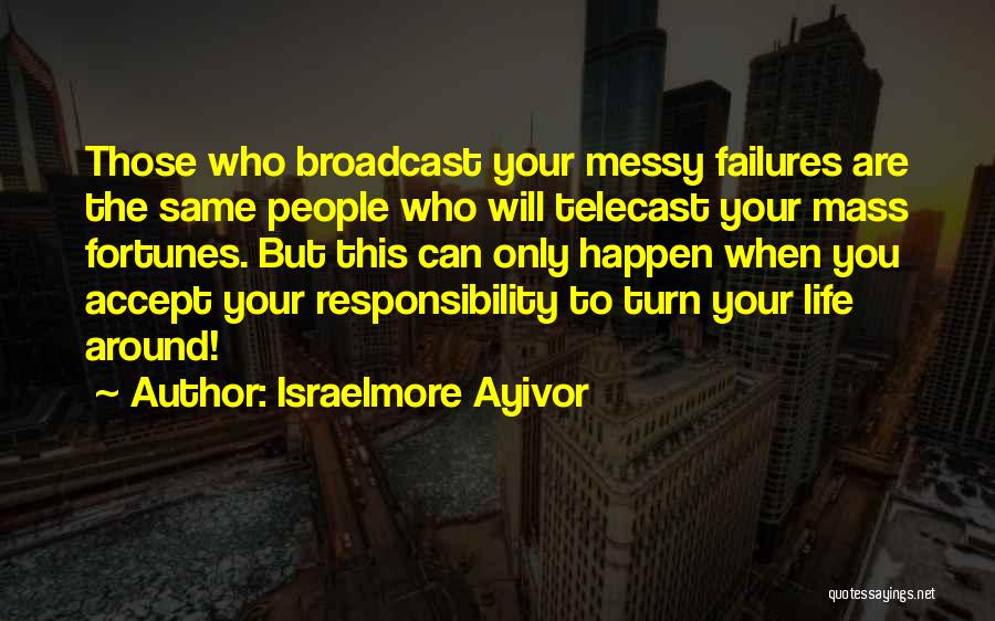 Israelmore Ayivor Quotes: Those Who Broadcast Your Messy Failures Are The Same People Who Will Telecast Your Mass Fortunes. But This Can Only