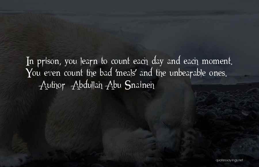 Abdullah Abu Snaineh Quotes: In Prison, You Learn To Count Each Day And Each Moment. You Even Count The Bad 'meals' And The Unbearable