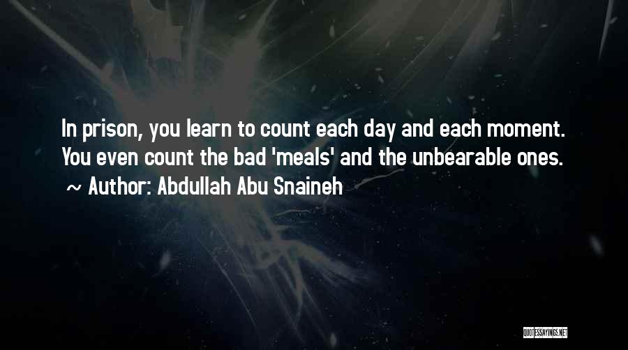 Abdullah Abu Snaineh Quotes: In Prison, You Learn To Count Each Day And Each Moment. You Even Count The Bad 'meals' And The Unbearable