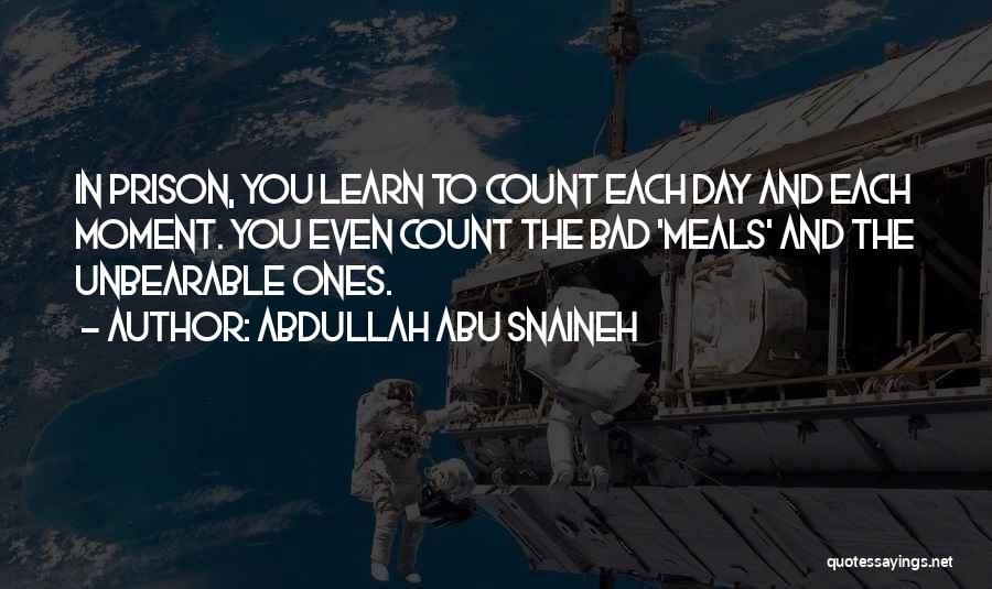 Abdullah Abu Snaineh Quotes: In Prison, You Learn To Count Each Day And Each Moment. You Even Count The Bad 'meals' And The Unbearable