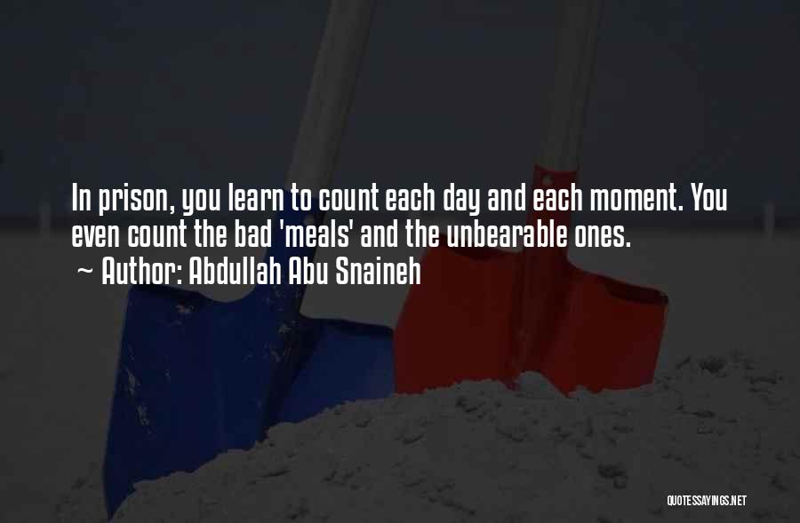 Abdullah Abu Snaineh Quotes: In Prison, You Learn To Count Each Day And Each Moment. You Even Count The Bad 'meals' And The Unbearable