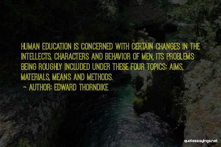 Edward Thorndike Quotes: Human Education Is Concerned With Certain Changes In The Intellects, Characters And Behavior Of Men, Its Problems Being Roughly Included