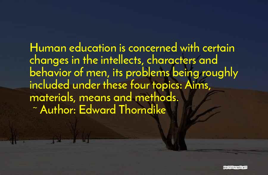 Edward Thorndike Quotes: Human Education Is Concerned With Certain Changes In The Intellects, Characters And Behavior Of Men, Its Problems Being Roughly Included