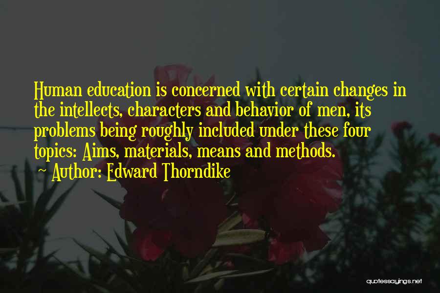 Edward Thorndike Quotes: Human Education Is Concerned With Certain Changes In The Intellects, Characters And Behavior Of Men, Its Problems Being Roughly Included