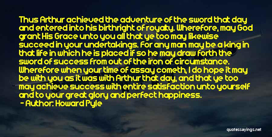Howard Pyle Quotes: Thus Arthur Achieved The Adventure Of The Sword That Day And Entered Into His Birthright Of Royalty. Wherefore, May God