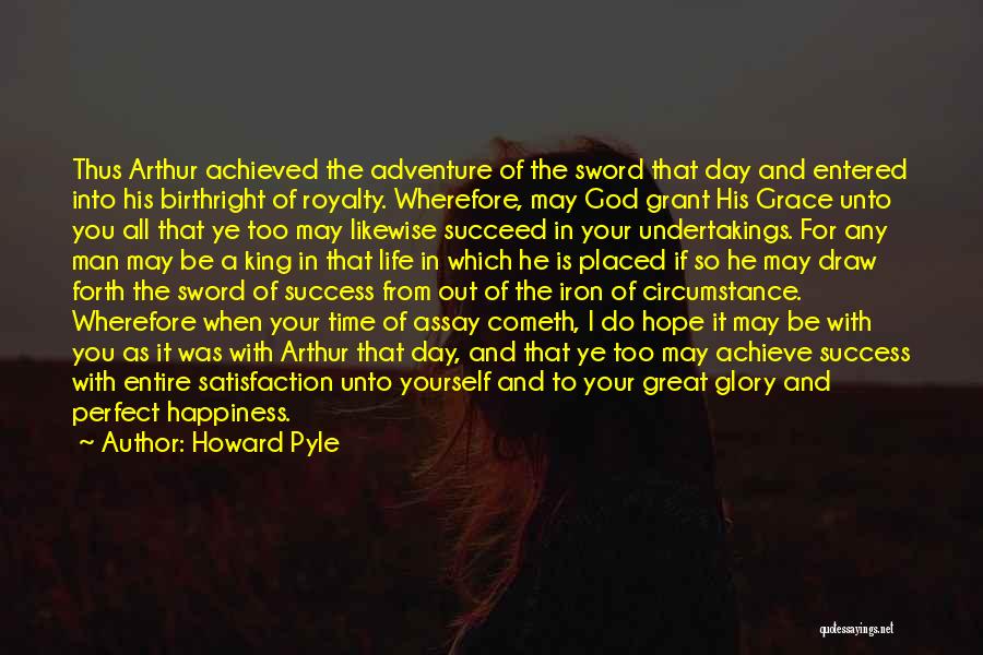 Howard Pyle Quotes: Thus Arthur Achieved The Adventure Of The Sword That Day And Entered Into His Birthright Of Royalty. Wherefore, May God