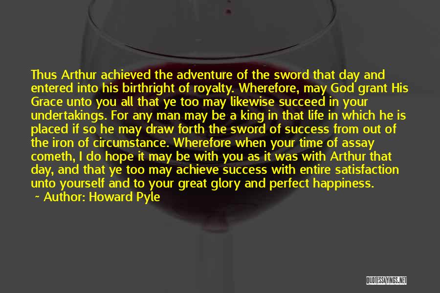 Howard Pyle Quotes: Thus Arthur Achieved The Adventure Of The Sword That Day And Entered Into His Birthright Of Royalty. Wherefore, May God