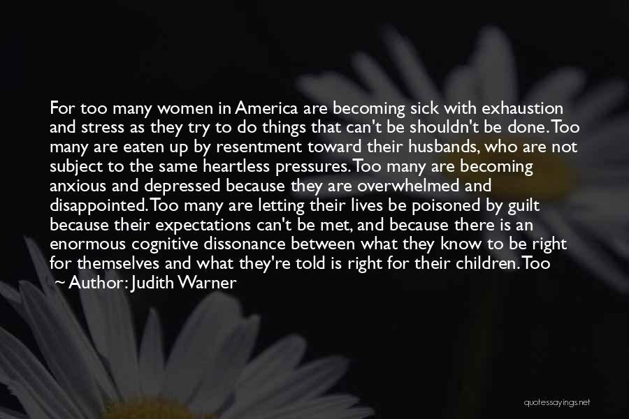 Judith Warner Quotes: For Too Many Women In America Are Becoming Sick With Exhaustion And Stress As They Try To Do Things That