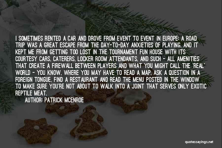 Patrick McEnroe Quotes: I Sometimes Rented A Car And Drove From Event To Event In Europe; A Road Trip Was A Great Escape