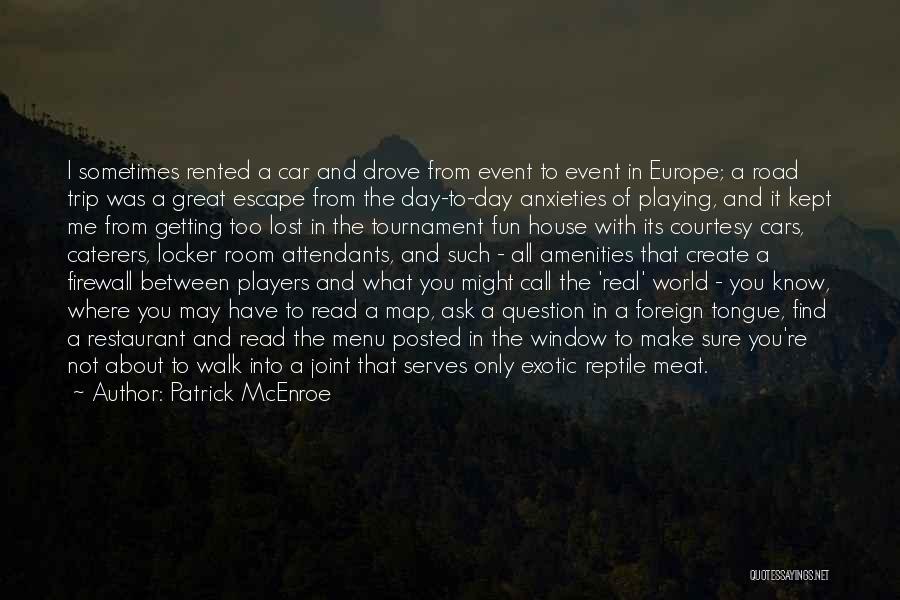 Patrick McEnroe Quotes: I Sometimes Rented A Car And Drove From Event To Event In Europe; A Road Trip Was A Great Escape
