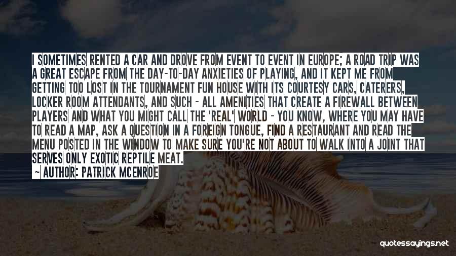 Patrick McEnroe Quotes: I Sometimes Rented A Car And Drove From Event To Event In Europe; A Road Trip Was A Great Escape