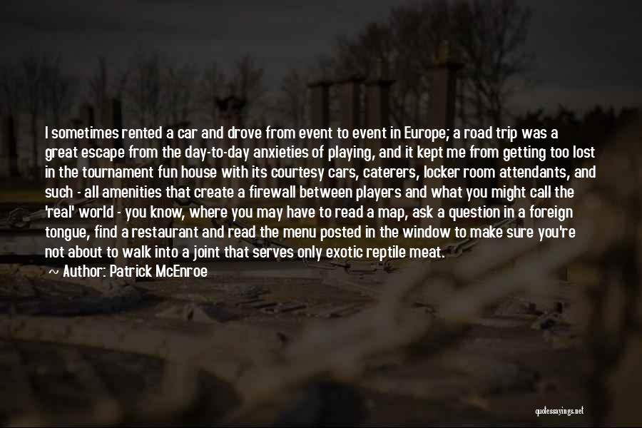 Patrick McEnroe Quotes: I Sometimes Rented A Car And Drove From Event To Event In Europe; A Road Trip Was A Great Escape