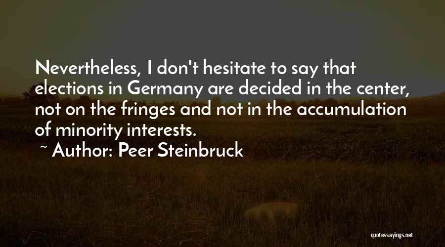 Peer Steinbruck Quotes: Nevertheless, I Don't Hesitate To Say That Elections In Germany Are Decided In The Center, Not On The Fringes And