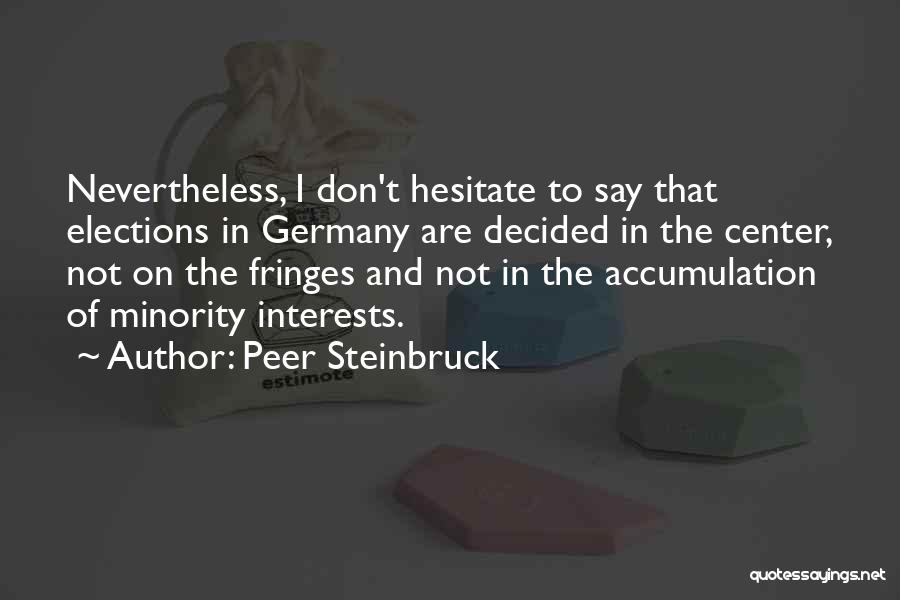 Peer Steinbruck Quotes: Nevertheless, I Don't Hesitate To Say That Elections In Germany Are Decided In The Center, Not On The Fringes And