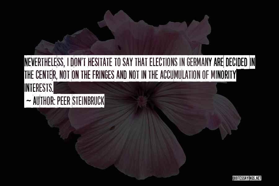Peer Steinbruck Quotes: Nevertheless, I Don't Hesitate To Say That Elections In Germany Are Decided In The Center, Not On The Fringes And