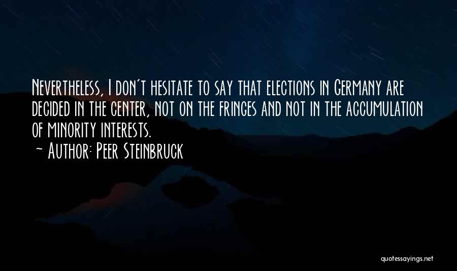 Peer Steinbruck Quotes: Nevertheless, I Don't Hesitate To Say That Elections In Germany Are Decided In The Center, Not On The Fringes And
