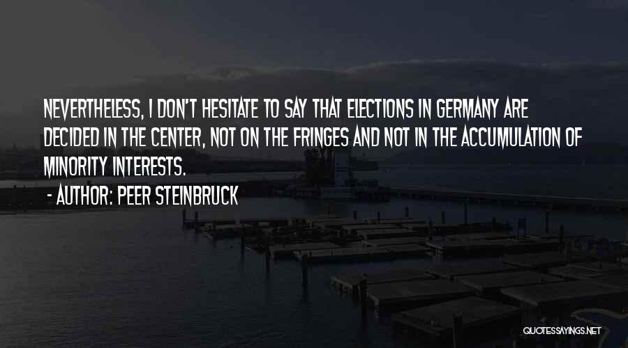 Peer Steinbruck Quotes: Nevertheless, I Don't Hesitate To Say That Elections In Germany Are Decided In The Center, Not On The Fringes And