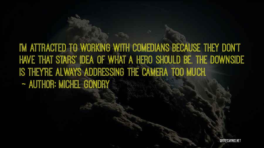 Michel Gondry Quotes: I'm Attracted To Working With Comedians Because They Don't Have That Stars' Idea Of What A Hero Should Be. The