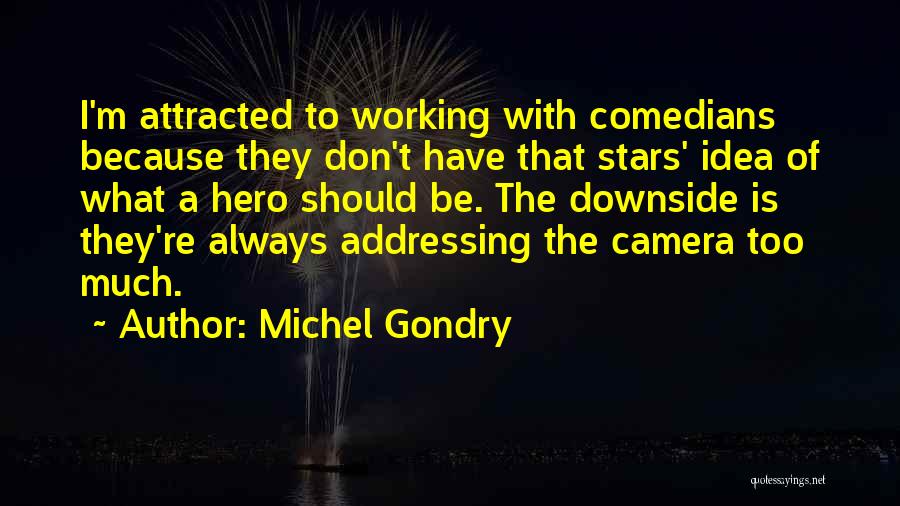 Michel Gondry Quotes: I'm Attracted To Working With Comedians Because They Don't Have That Stars' Idea Of What A Hero Should Be. The