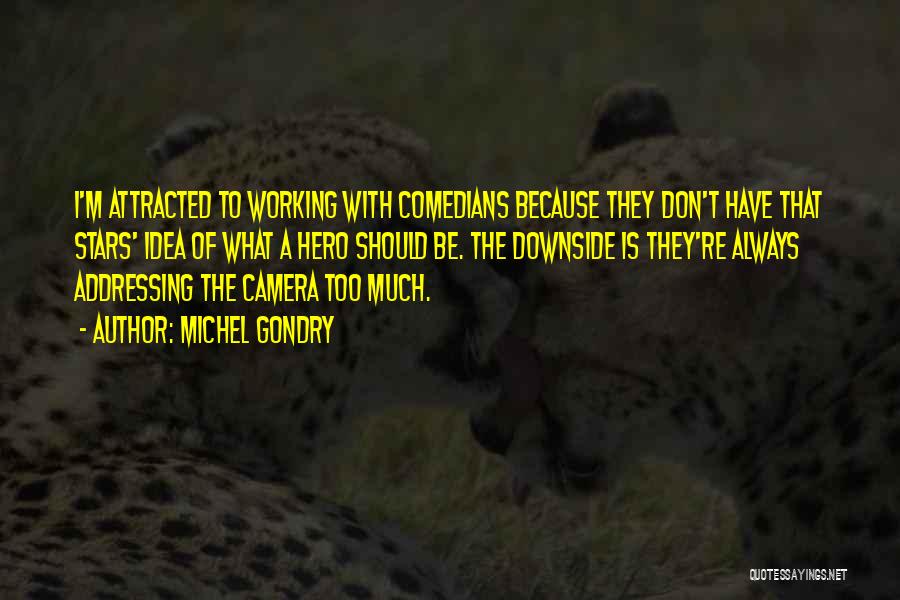 Michel Gondry Quotes: I'm Attracted To Working With Comedians Because They Don't Have That Stars' Idea Of What A Hero Should Be. The