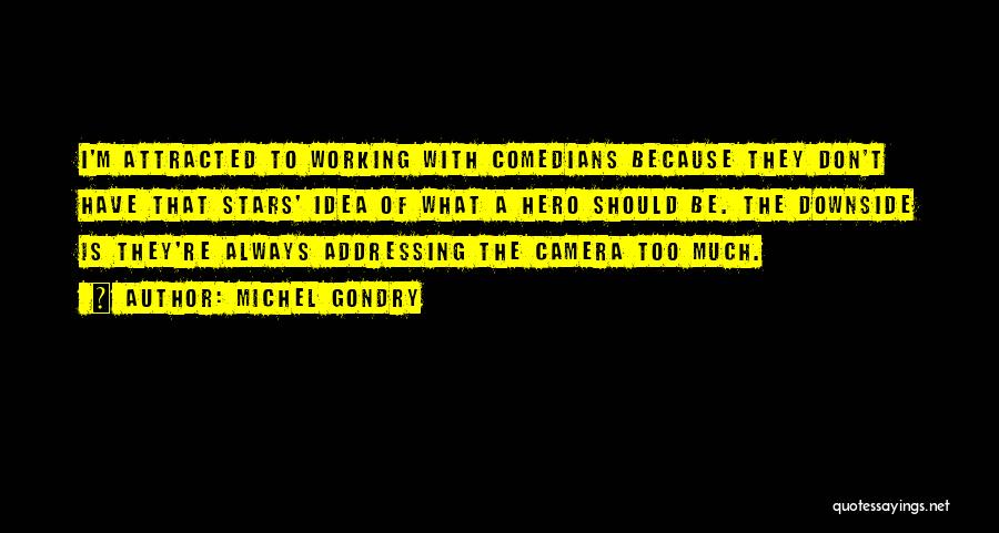 Michel Gondry Quotes: I'm Attracted To Working With Comedians Because They Don't Have That Stars' Idea Of What A Hero Should Be. The