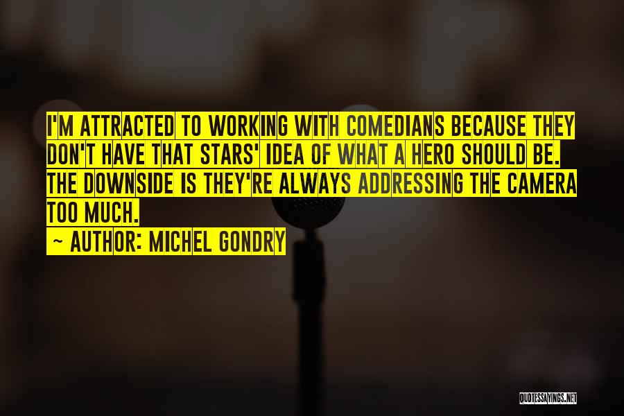 Michel Gondry Quotes: I'm Attracted To Working With Comedians Because They Don't Have That Stars' Idea Of What A Hero Should Be. The