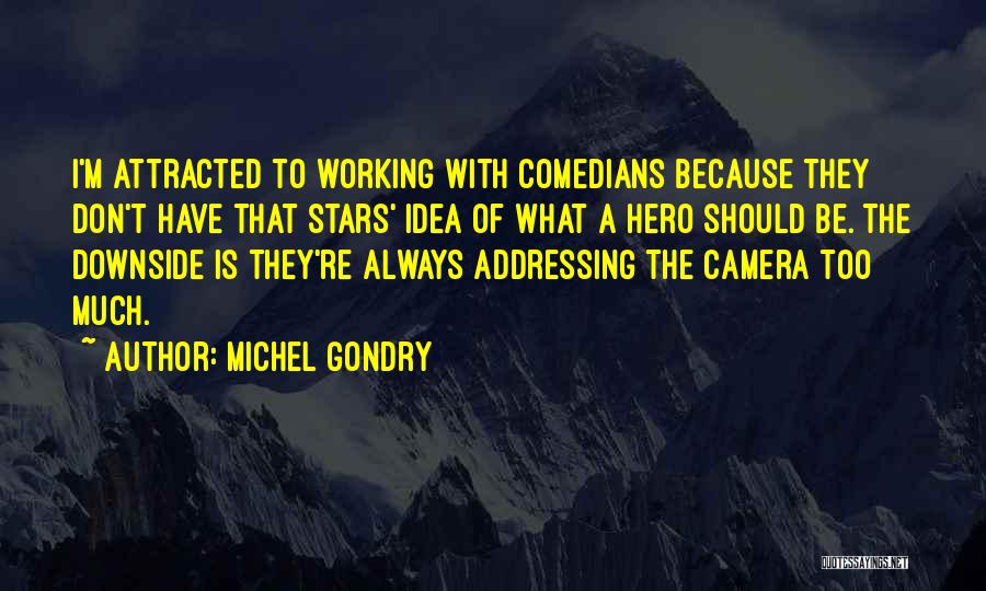 Michel Gondry Quotes: I'm Attracted To Working With Comedians Because They Don't Have That Stars' Idea Of What A Hero Should Be. The