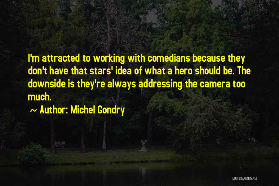 Michel Gondry Quotes: I'm Attracted To Working With Comedians Because They Don't Have That Stars' Idea Of What A Hero Should Be. The