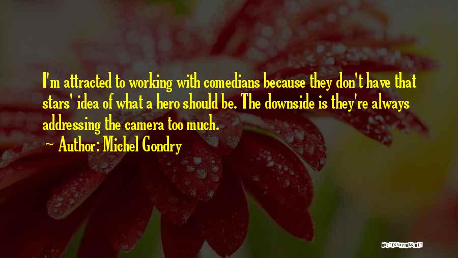 Michel Gondry Quotes: I'm Attracted To Working With Comedians Because They Don't Have That Stars' Idea Of What A Hero Should Be. The