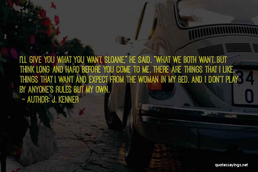 J. Kenner Quotes: I'll Give You What You Want, Sloane, He Said. What We Both Want. But Think Long And Hard Before You