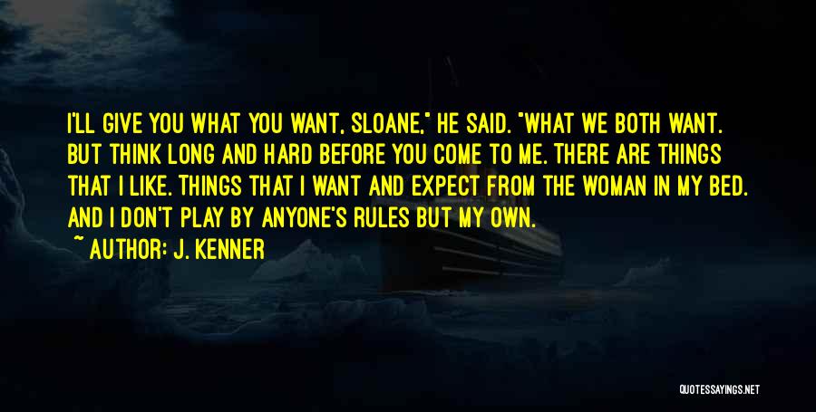 J. Kenner Quotes: I'll Give You What You Want, Sloane, He Said. What We Both Want. But Think Long And Hard Before You