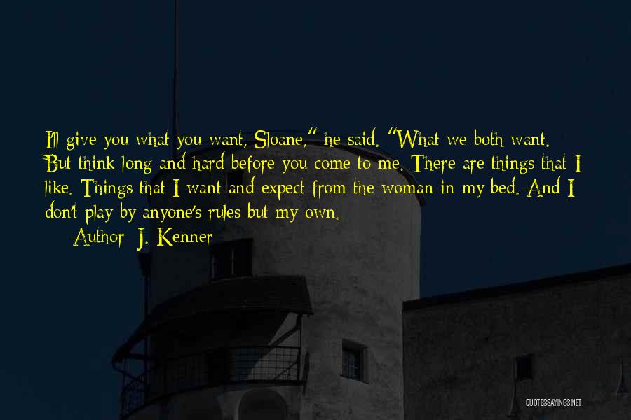 J. Kenner Quotes: I'll Give You What You Want, Sloane, He Said. What We Both Want. But Think Long And Hard Before You