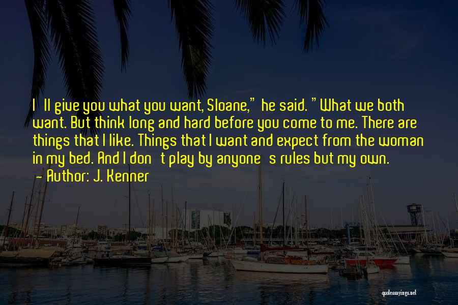 J. Kenner Quotes: I'll Give You What You Want, Sloane, He Said. What We Both Want. But Think Long And Hard Before You